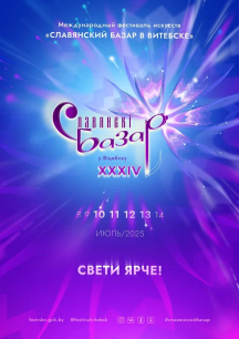 XXXIV Международный фестиваль искусств «Славянский базар в Витебске» состоится с 10 по 13 июля 2025 г.